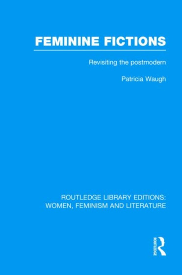 Feminine Fictions : Revisiting the Postmodern