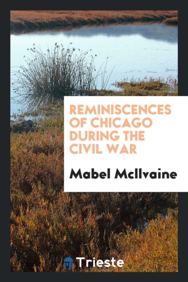 Reminiscences of Chicago During the Civil War by Mabel McIlvaine - Paperback