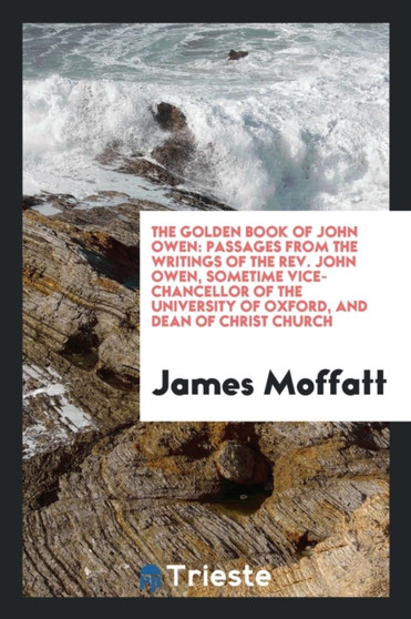 The Golden Book of John Owen : Passages from the Writings of the Rev. John Owen .. by James Moffatt - Paperback