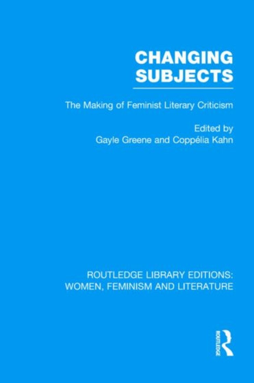 Changing Subjects : The Making of Feminist Literary Criticism