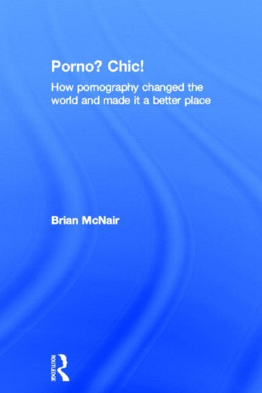 Porno? Chic! : how pornography changed the world and made it a better place