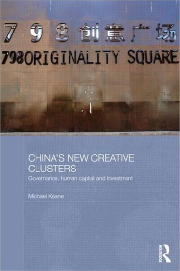China's New Creative Clusters : Governance, Human Capital and Investment