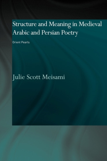 Structure and Meaning in Medieval Arabic and Persian Lyric Poetry : Orient Pearls