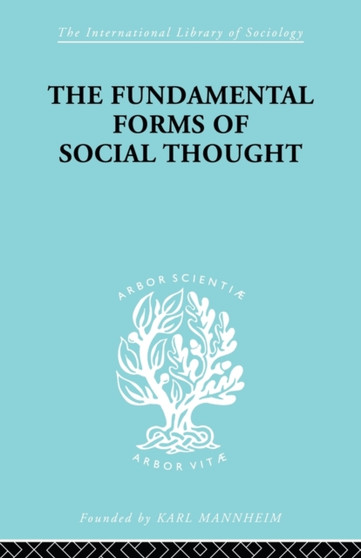 The Fundamental Forms of Social Thought : An Essay in Aid of Deeper Understanding of History of Ideas