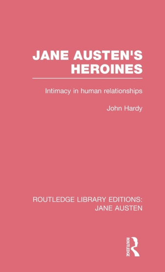 Jane Austen's Heroines (RLE Jane Austen) : Intimacy in Human Relationships
