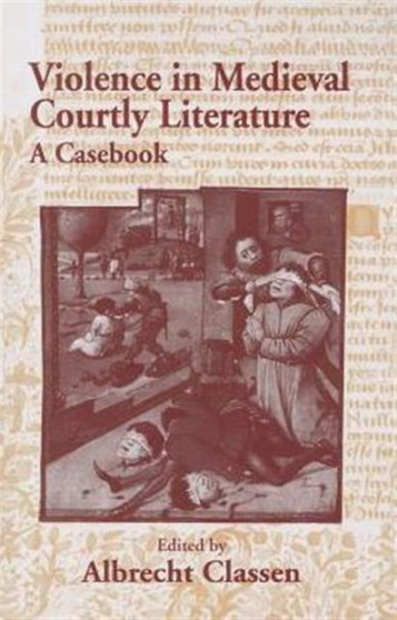 Violence in Medieval Courtly Literature : A Casebook