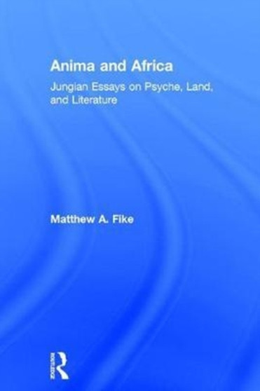 Anima and Africa : Jungian Essays on Psyche, Land, and Literature