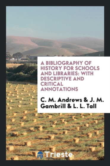 A Bibliography of History for Schools and Libraries : With Descriptive and Critical Annotations by C M Andrews - Paperback