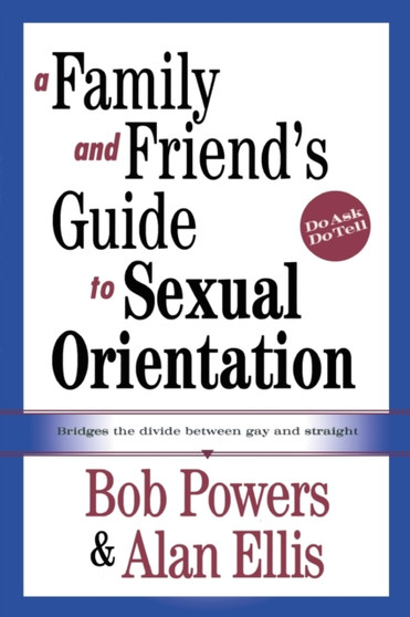 A Family and Friend's Guide to Sexual Orientation : Bridging the Divide Between Gay and Straight