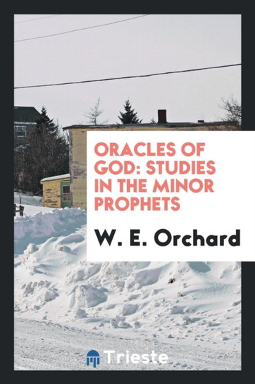 Oracles of God : Studies in the Minor Prophets by W E Orchard - Paperback Oracles of God : Studies in the Minor Prophets by W E Orchard - Paperback