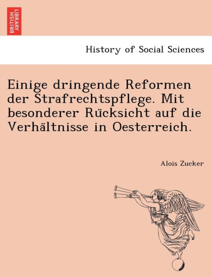 Einige Dringende Reformen Der Strafrechtspflege. Mit Besonderer Ru Cksicht Auf Die Verha Ltnisse in Oesterreich.