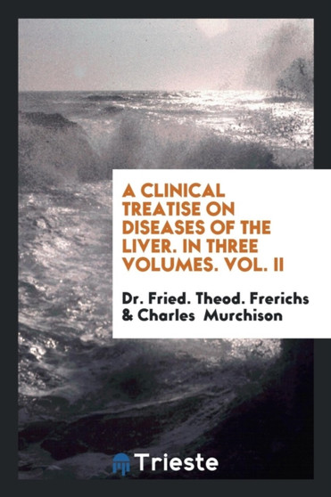 A Clinical Treatise on Diseases of the Liver. in Three Volumes, Vol. II by Dr Fried Theod Frerichs - Paperback