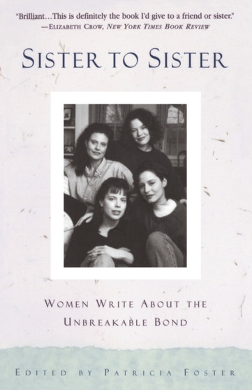 Sister to Sister : Women Write About the Unbreakable Bond