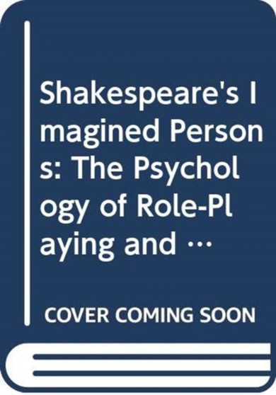 Shakespeare's Imagined Persons : The Psychology of Role-Playing and Acting