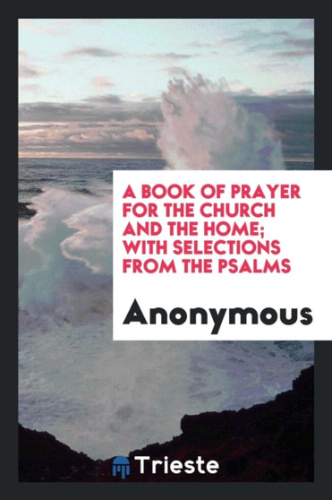 A Book of Prayer for the Church and the Home; With Selections from the Psalms by Anonymous - Paperback
