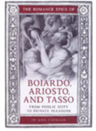 The Romance Epics of Boiardo, Ariosto, and Tasso : From Public Duty to Private Pleasure