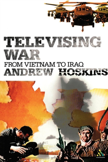 Televising War : From Vietnam to Iraq Televising War : From Vietnam to Iraq