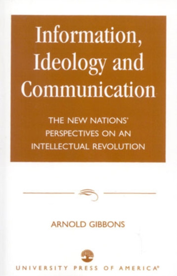 Information, Ideology and Communication : The New Nations' Perspectives on an Intellectual Revolution