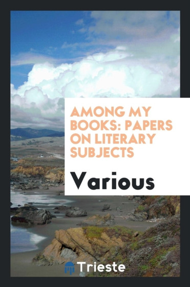Among My Books : Papers on Literary Subjects by Various - Paperback