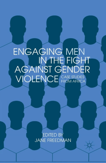 Engaging Men in the Fight against Gender Violence : Case Studies from Africa