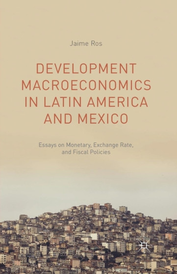Development Macroeconomics in Latin America and Mexico : Essays on Monetary, Exchange Rate, and Fiscal Policies
