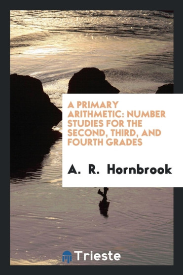 A Primary Arithmetic : Number Studies for the Second, Third, and Fourth Grades by A R Hornbrook - Paperback