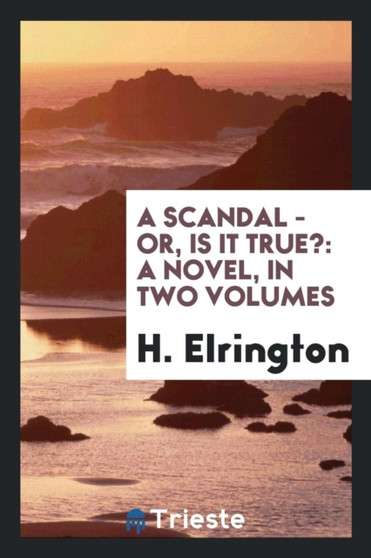 A Scandal - Or, Is It True? : A Novel, in Two Volumes by H Elrington - Paperback