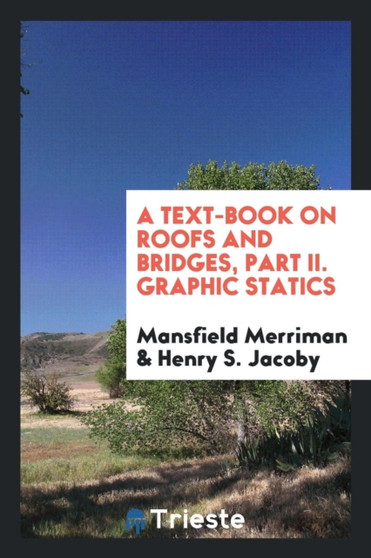 A Text-Book on Roofs and Bridges, Part II. Graphic Statics by Mansfield Merriman - Paperback