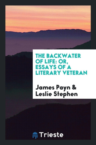The Backwater of Life : Or, Essays of a Literary Veteran by James Payn - Paperback