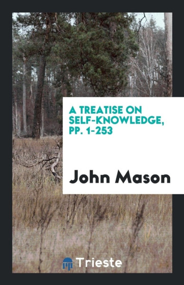 A Treatise on Self-Knowledge, Pp. 1-253 by John Mason - Paperback