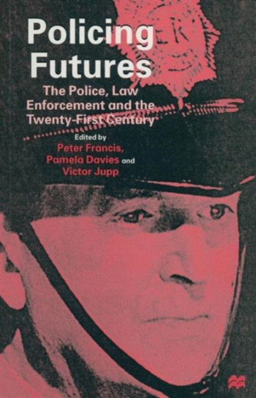 Policing Futures : The Police, Law Enforcement and the Twenty-First Century