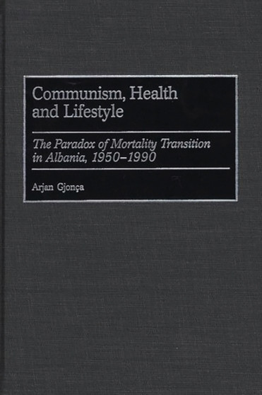 Communism, Health and Lifestyle : The Paradox of Mortality Transition in Albania, 1950-1990