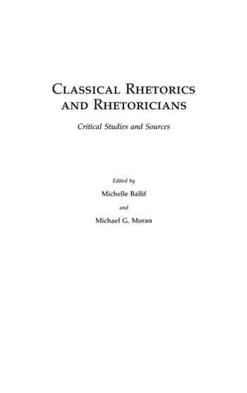 Classical Rhetorics and Rhetoricians : Critical Studies and Sources