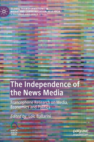 The Independence of the News Media : Francophone Research on Media, Economics and Politics