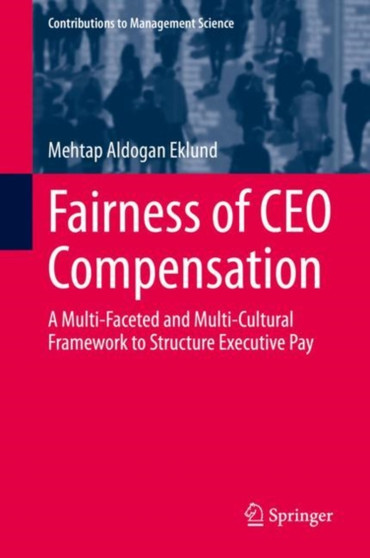 Fairness of CEO Compensation : A Multi-Faceted and Multi-Cultural Framework to Structure Executive Pay