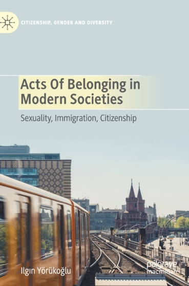 Acts of Belonging in Modern Societies : Sexuality, Immigration, Citizenship