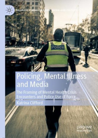 Policing, Mental Illness and Media : The Framing of Mental Health Crisis Encounters and Police Use of Force
