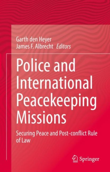 Police and International Peacekeeping Missions : Securing Peace and Post-conflict Rule of Law