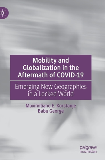 Mobility and Globalization in the Aftermath of COVID-19 : Emerging New Geographies in a Locked World