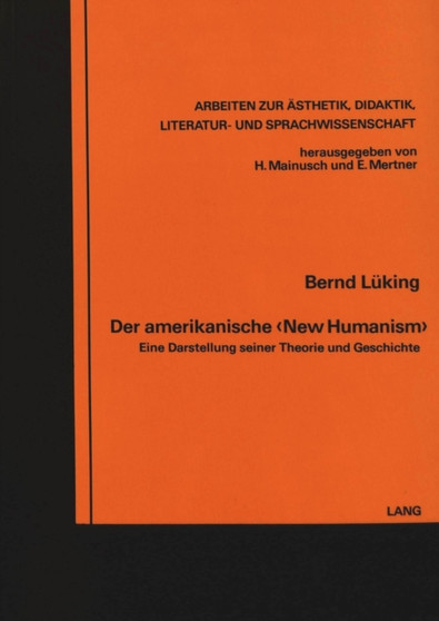 Der amerikanische ??New Humanism?? : Eine Darstellung seiner Theorie und Geschichte
