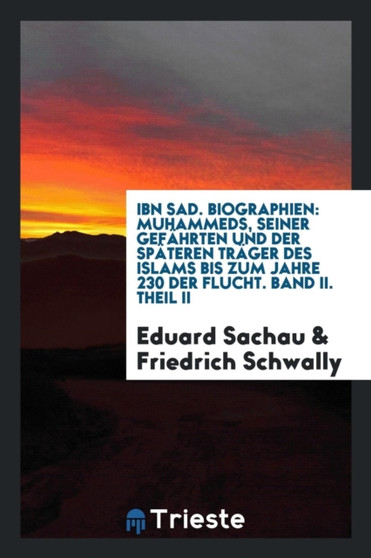 Ibn Sad. Biographien : Muhammeds, Seiner Gef hrten Und Der Sp teren Tr ger Des Islams Bis Zum Jahre 230 Der Flucht. Band II. Theil II by Eduard Sachau - Paperback