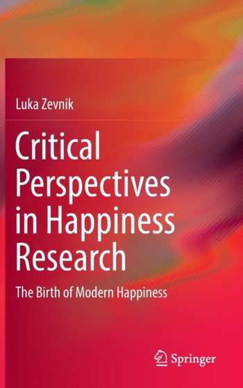 Critical Perspectives in Happiness Research : The Birth of Modern Happiness