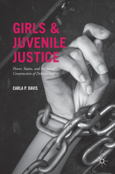Girls and Juvenile Justice : Power, Status, and the Social Construction of Delinquency