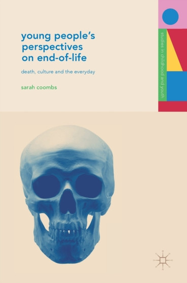 Young People's Perspectives on End-of-Life : Death, Culture and the Everyday