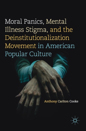 Moral Panics, Mental Illness Stigma, and the Deinstitutionalization Movement in American Popular Culture