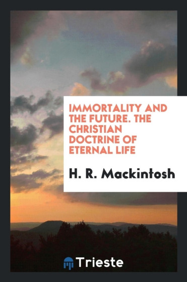 Immortality and the Future. the Christian Doctrine of Eternal Life by H R Mackintosh - Paperback