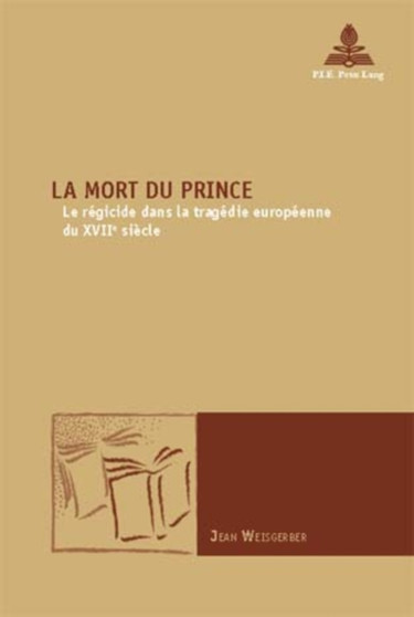 La Mort du Prince : Le regicide dans la tragedie europeenne du XVIIe siecle