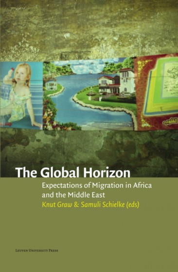 The Global Horizon : Expectations of Migration in Africa and the Middle East