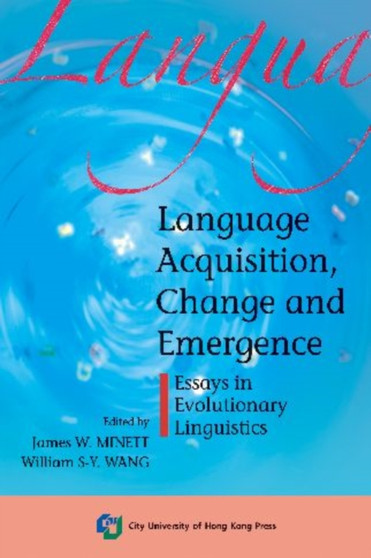 Language Acquisition, Change and Emergence : Essays in Evolutionary Linguistics