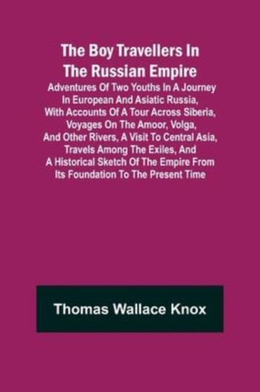 The Boy Travellers in The Russian Empire; Adventures of Two Youths in a Journey in European and Asiatic Russia, with Accounts of a Tour across Siberia, Voyages on the Amoor, Volga, and Other Rivers, a